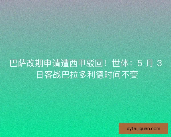 巴萨改期申请遭西甲驳回！世体：5 月 3 日客战巴拉多利德时间不变